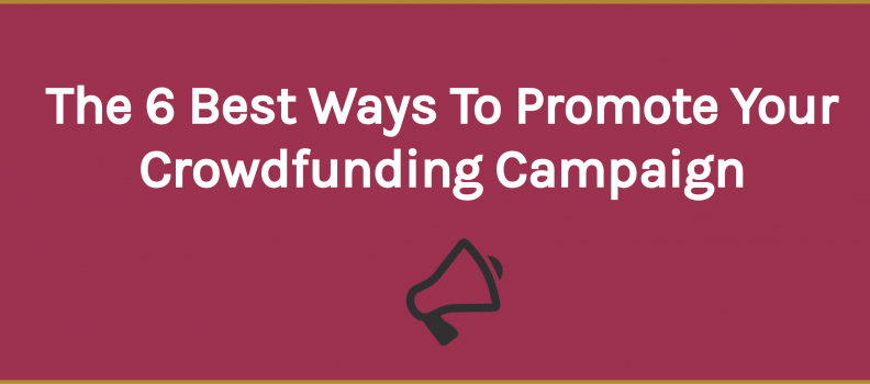 The 6 Best Ways to Promote Your Crowdfunding Campaign